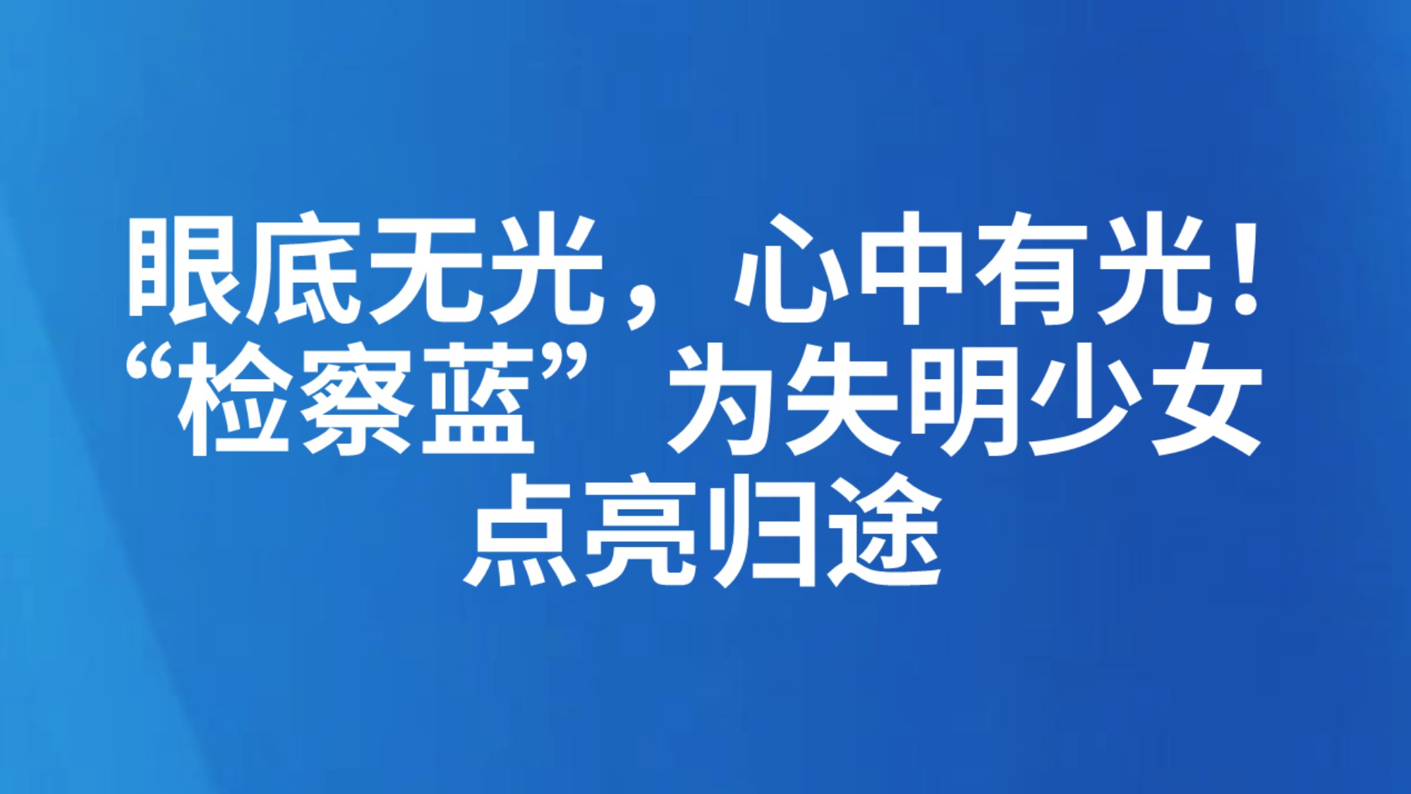 眼底无光，心中有光！“检察蓝”为失明少女点亮归途
