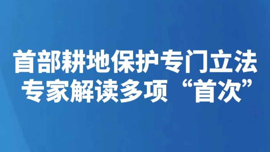 首部耕地保护专门立法 专家解读多项“首次”