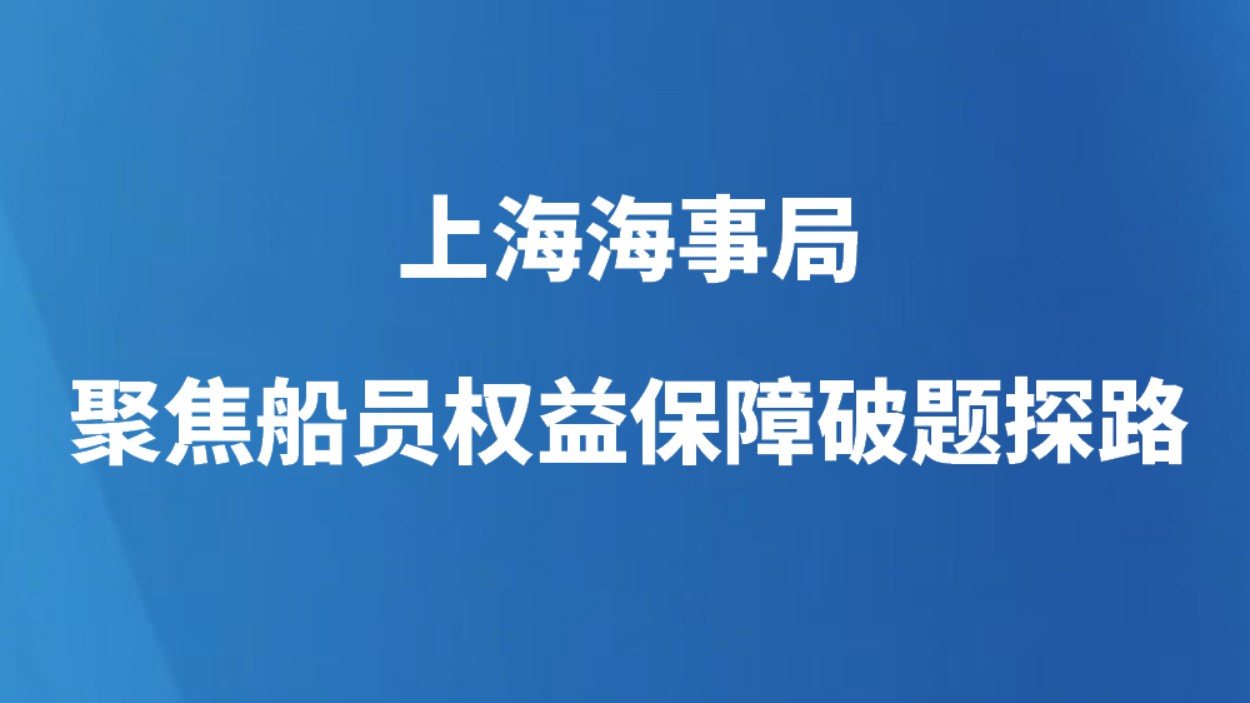 上海海事局聚焦船员权益保障破题探路