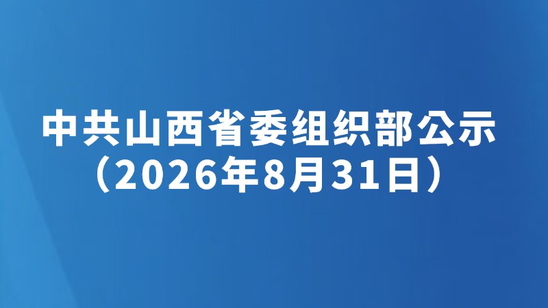 中共山西省委组织部公示（2026年8月31日）