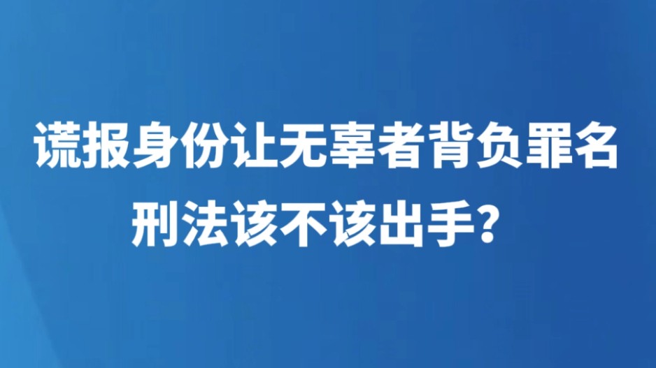 谎报身份让无辜者背负罪名，刑法该不该出手？