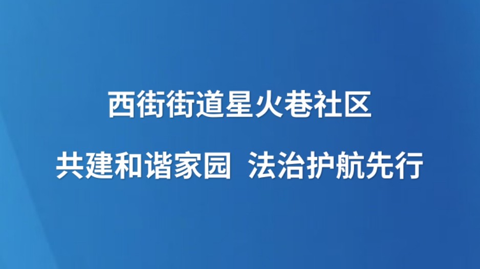 西街街道星火巷社区——共建和谐家园 法治护航先行