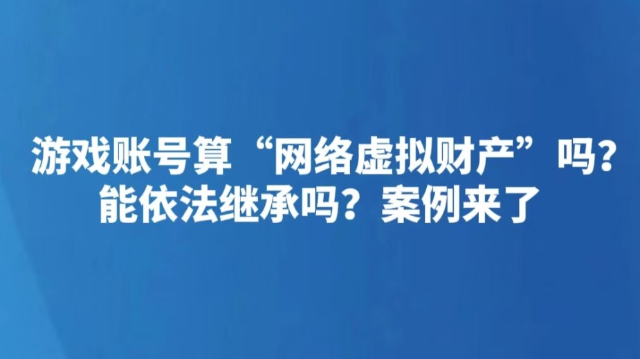 游戏账号算“网络虚拟财产”吗？能依法继承吗？案例来了