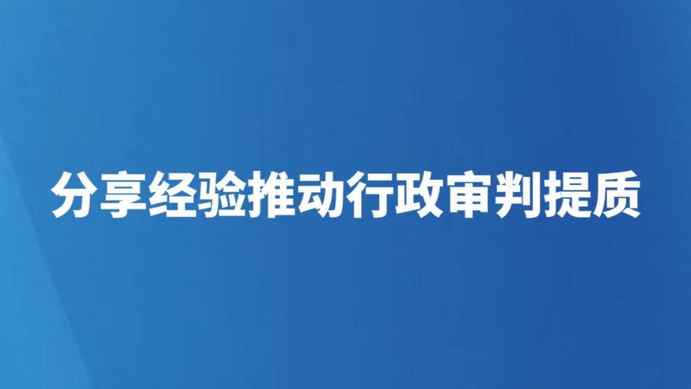 分享经验推动行政审判提质