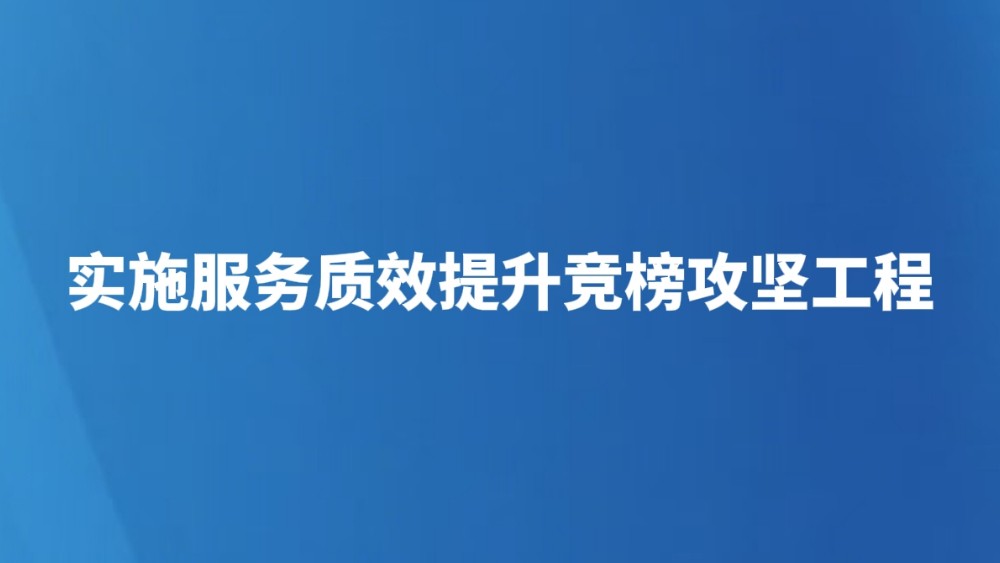 实施服务质效提升竞榜攻坚工程