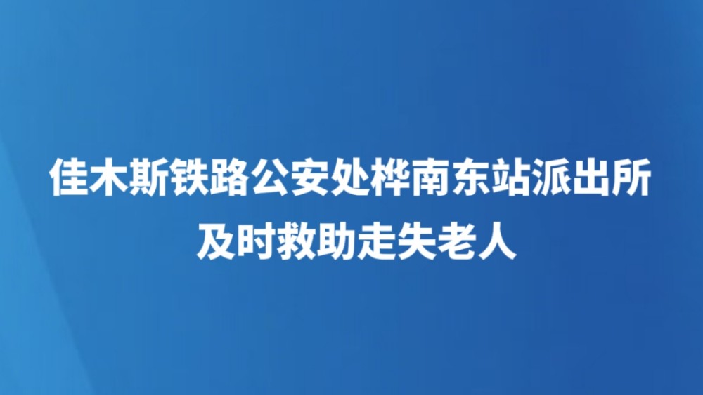 佳木斯铁路公安处桦南东站派出所及时救助走失老人
