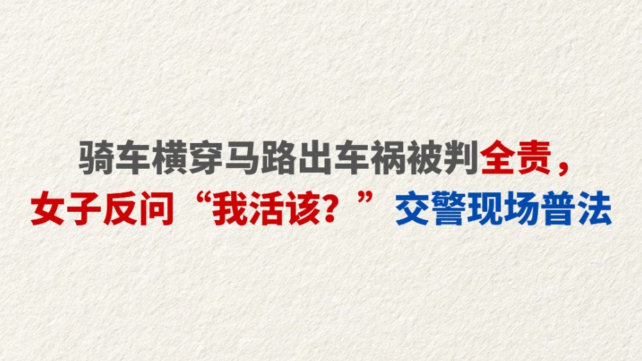 骑车横穿马路出车祸被判全责，女子反问“我活该？” 交警现场普法