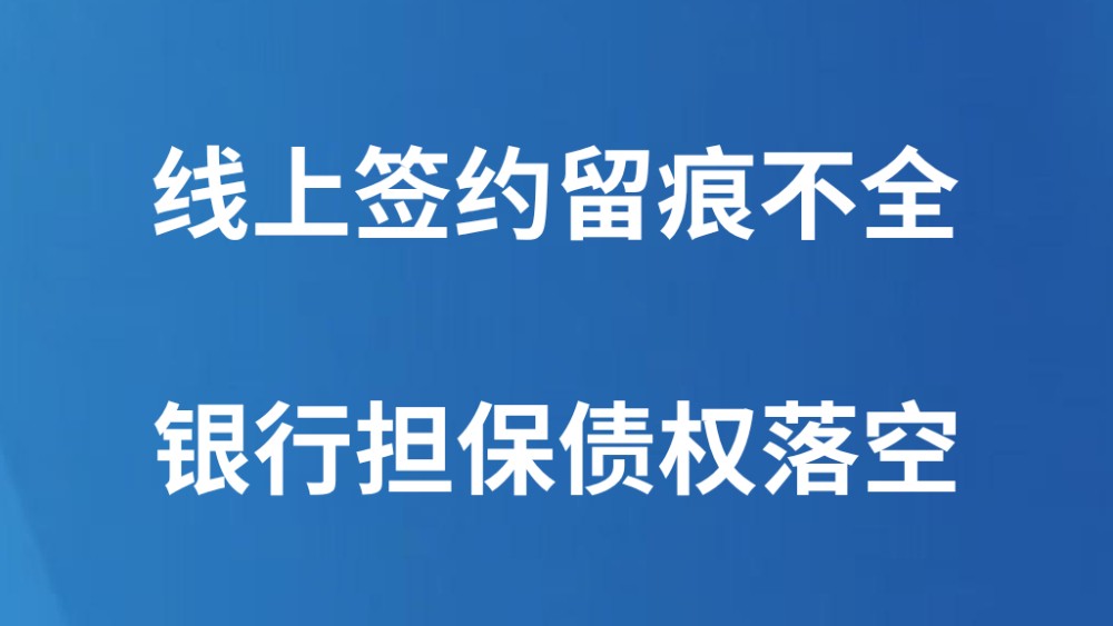 线上签约留痕不全 银行担保债权落空