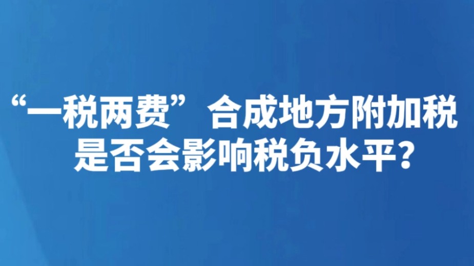 “一税两费”合成地方附加税 是否会影响税负水平？