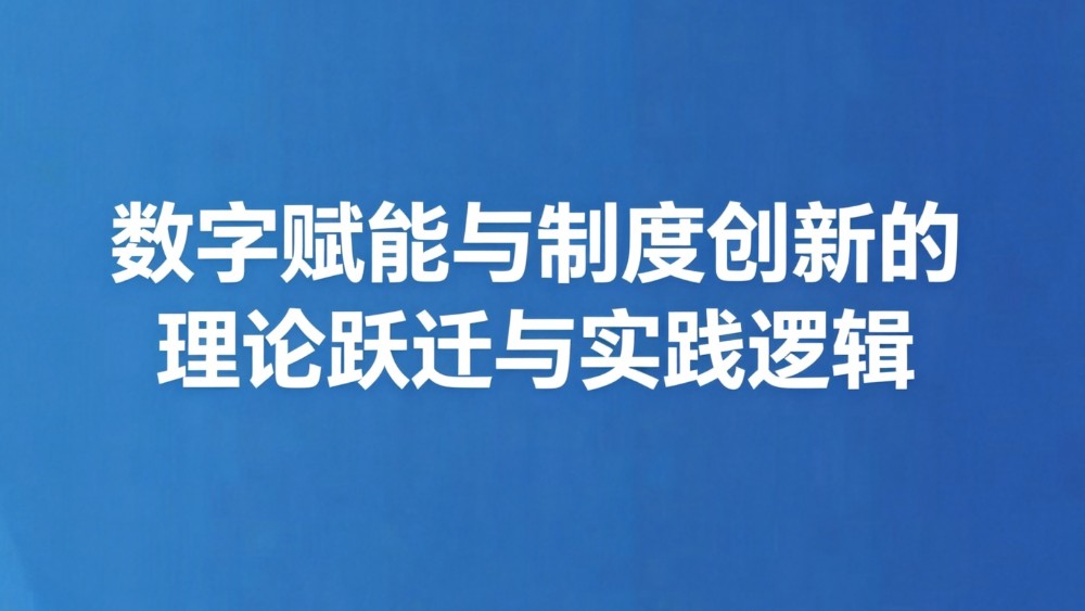 数字赋能与制度创新的理论跃迁与实践逻辑