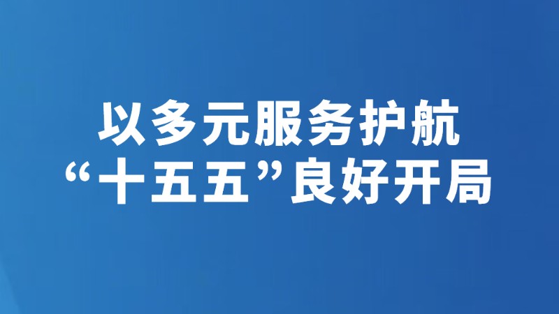 以多元服务护航“十五五”良好开局