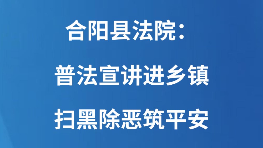 合阳县法院：普法宣讲进乡镇 扫黑除恶筑平安
