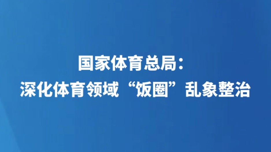 国家体育总局：深化体育领域“饭圈”乱象整治