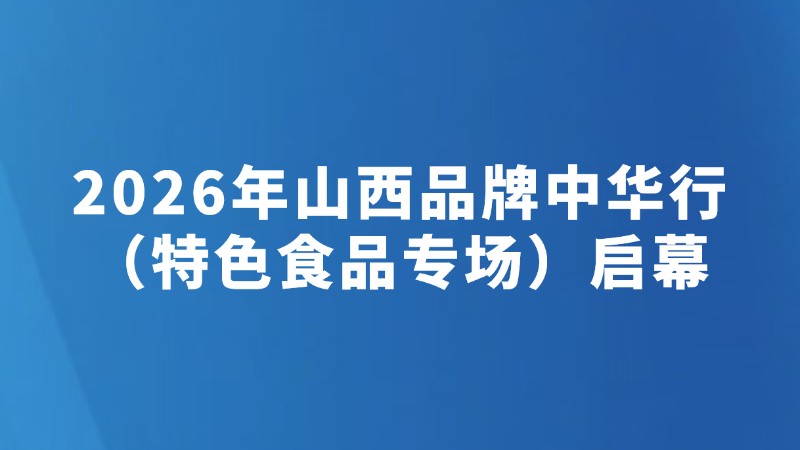 2026年山西品牌中华行（特色食品专场）启幕