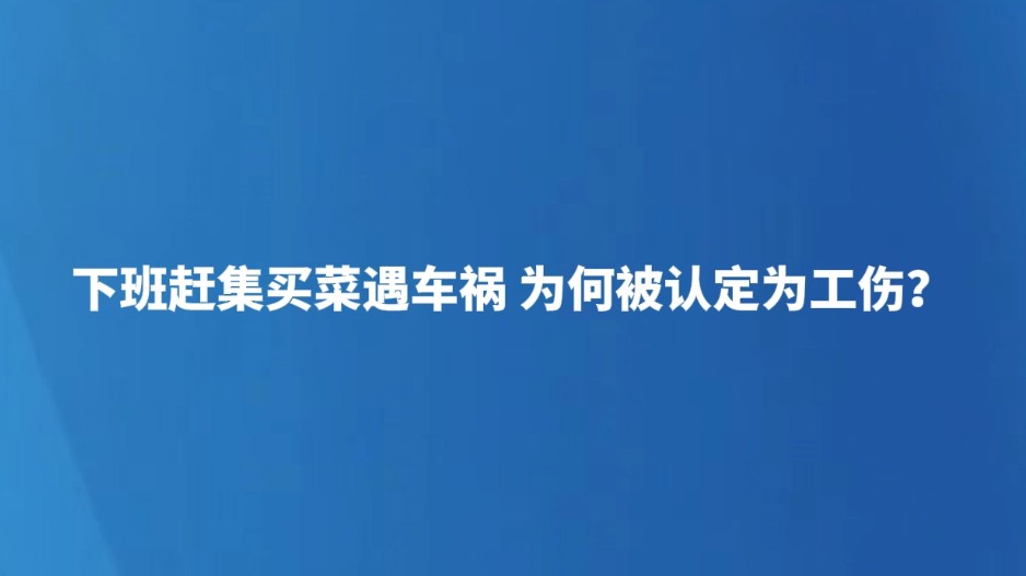 下班赶集买菜遇车祸，为何认定为工伤？