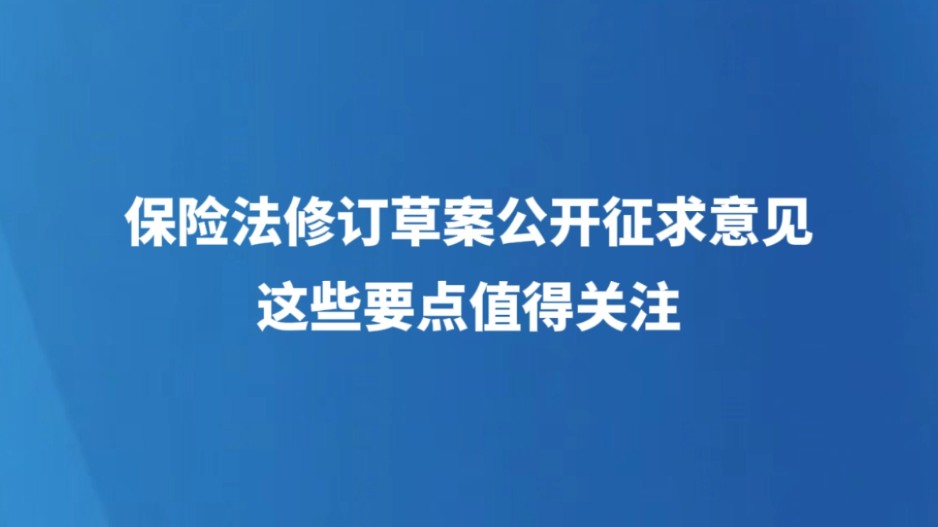 保险法修订草案公开征求意见 这些要点值得关注