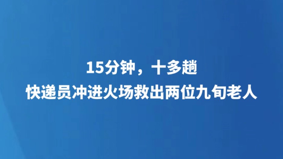 15分钟，十多趟，快递员冲进火场救出两位九旬老人