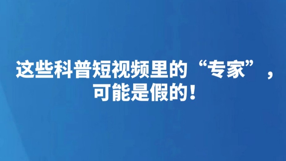 这些科普短视频里的“专家”，可能是假的！