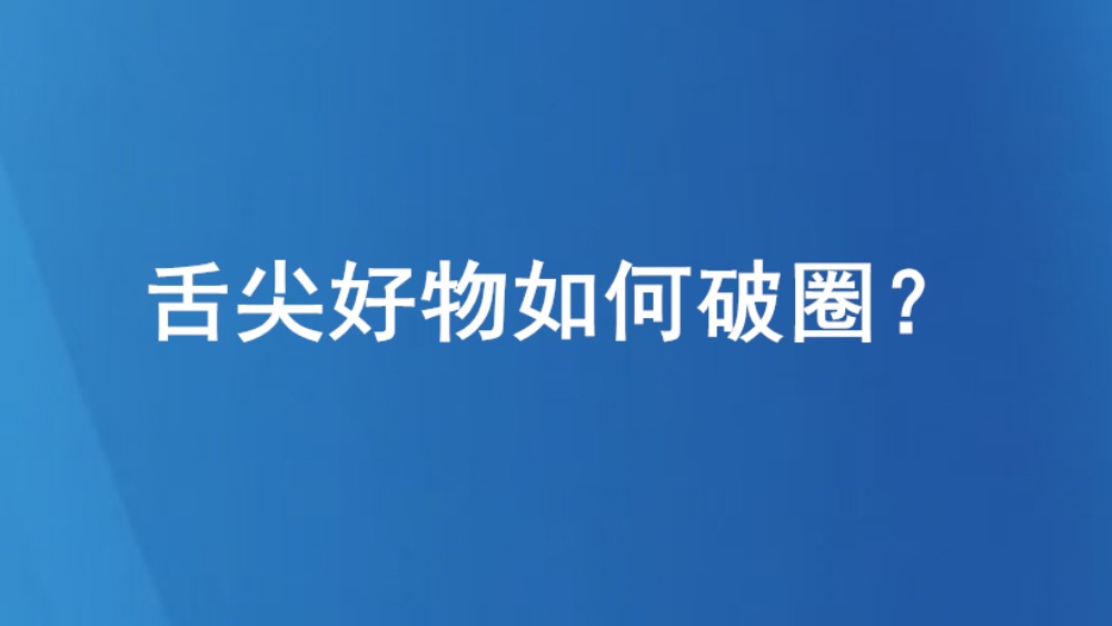 舌尖好物如何破圈？　　