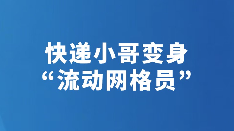 快递小哥变身“流动网格员”