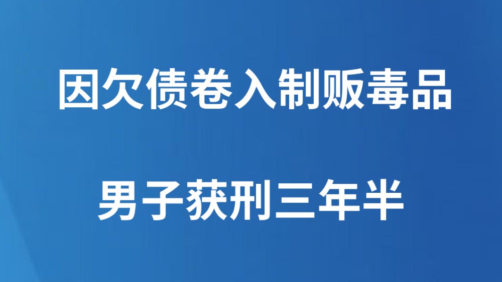 因欠债卷入制贩毒品 男子获刑三年半