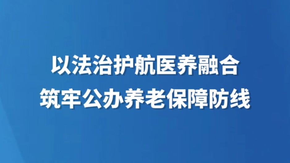 以法治护航医养融合 筑牢公办养老保障防线