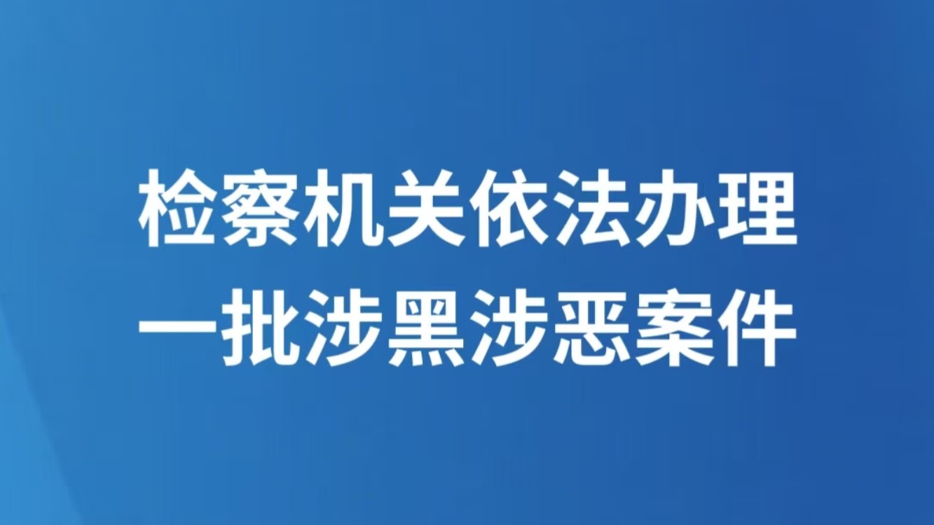 检察机关依法办理一批涉黑涉恶案件