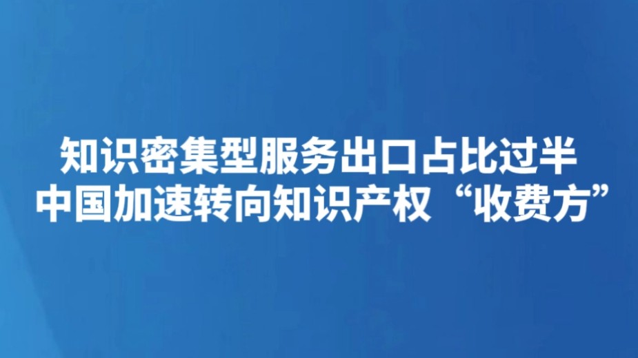 知识密集型服务出口占比过半 中国加速转向知识产权“收费方”