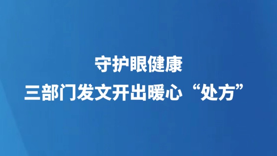 守护眼健康 三部门发文开出暖心“处方”