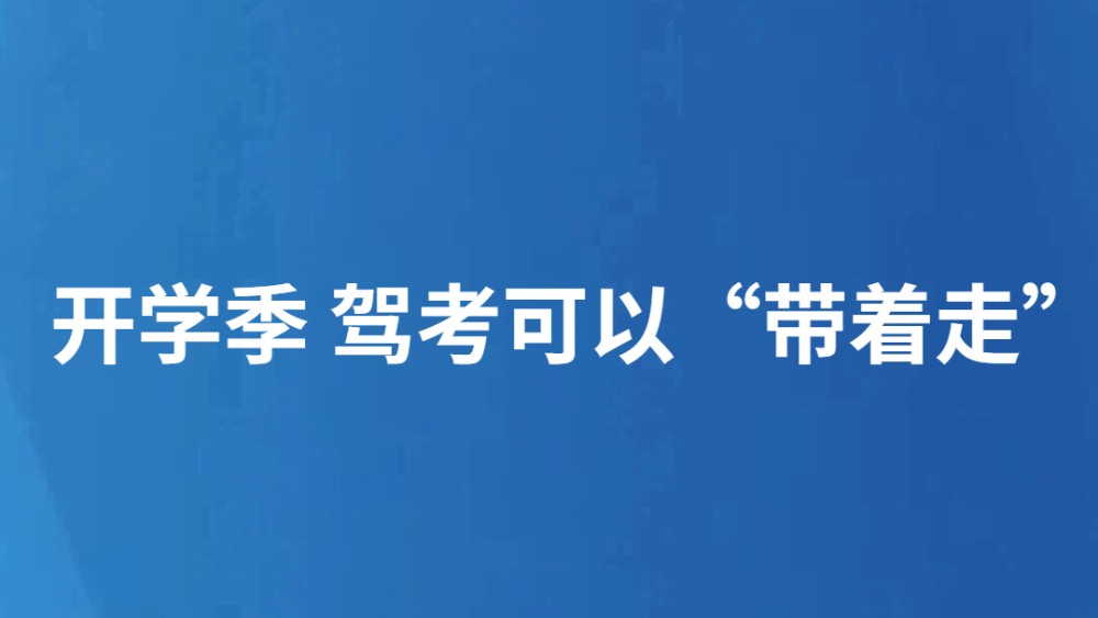 开学季 驾考可以“带着走”