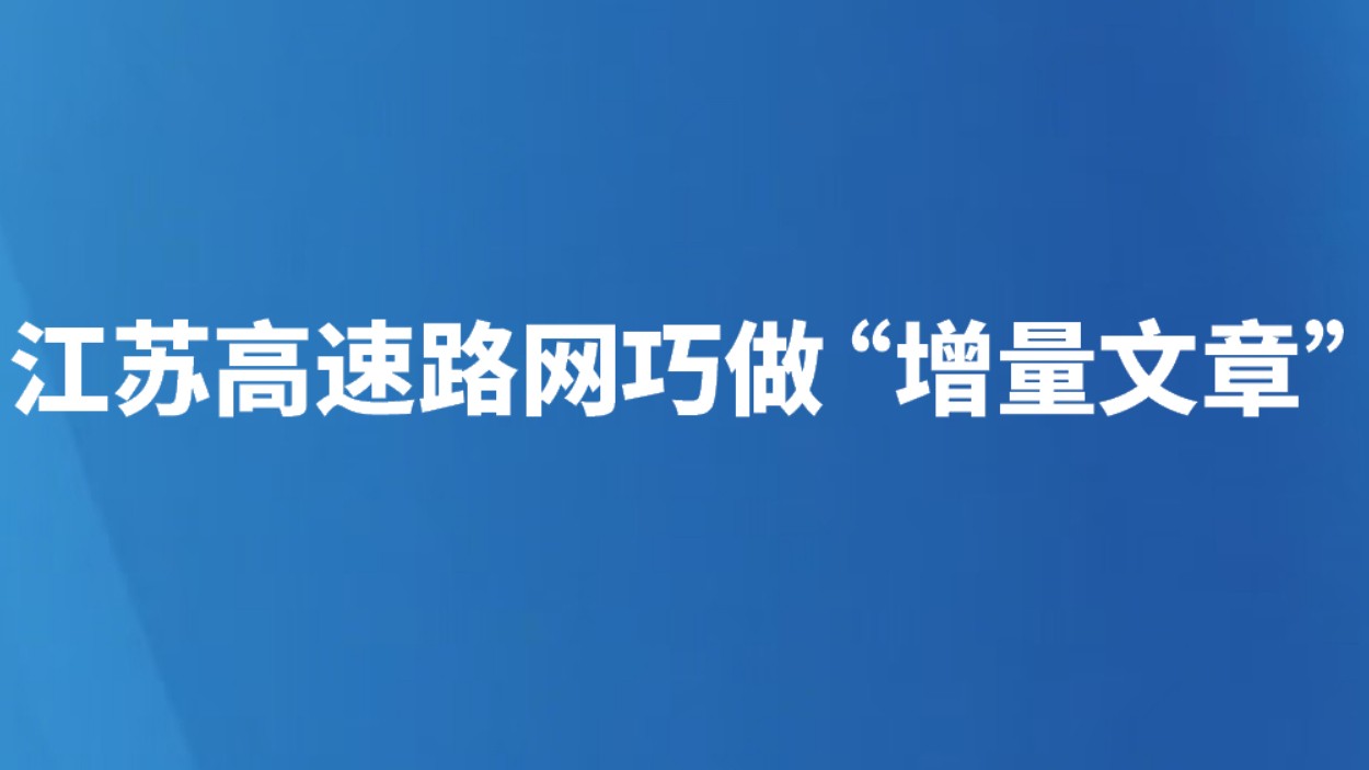 江苏高速路网巧做“增量文章”