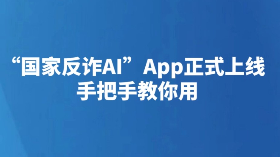 “国家反诈AI”App正式上线 手把手教你用