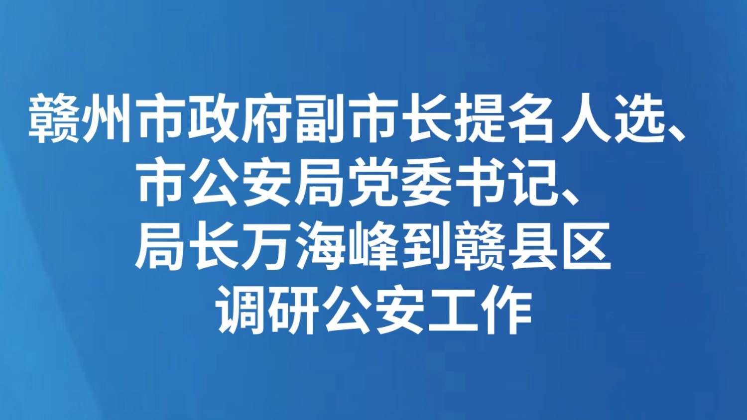 赣州市政府副市长提名人选、市公安局党委书记、局长万海峰到赣县区调研公安工作