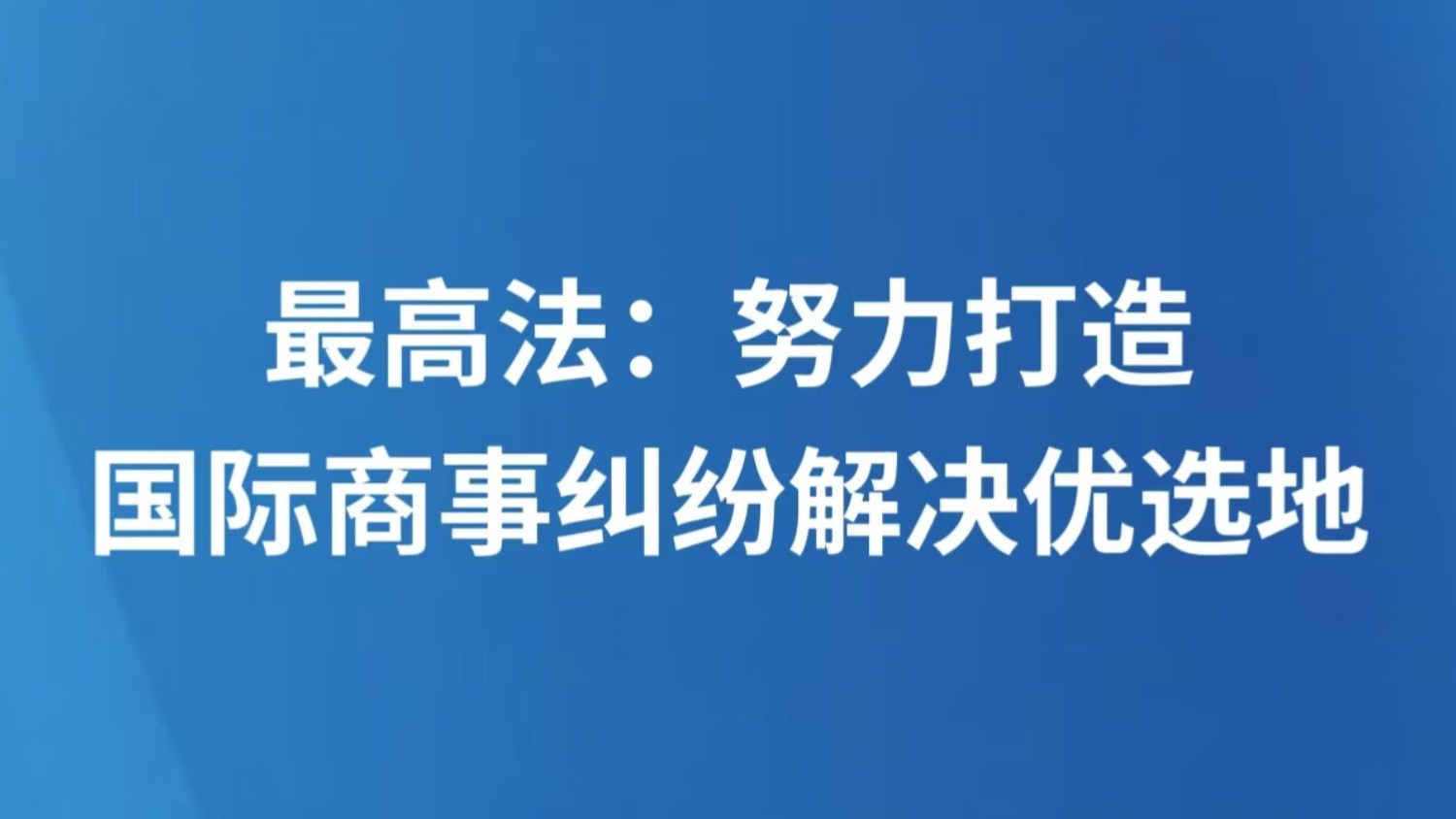 最高法：努力打造国际商事纠纷解决优选地