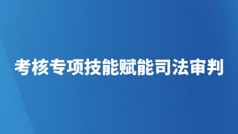 考核专项技能赋能司法审判