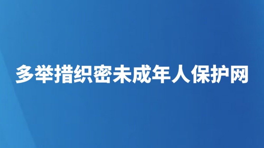 多举措织密未成年人保护网