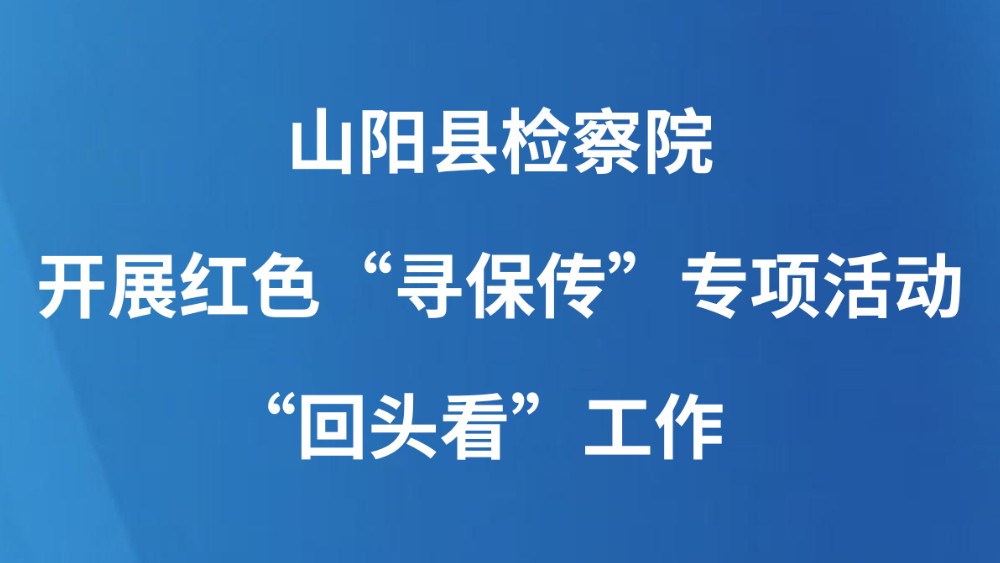 山阳县检察院开展红色“寻保传”专项活动“回头看”工作