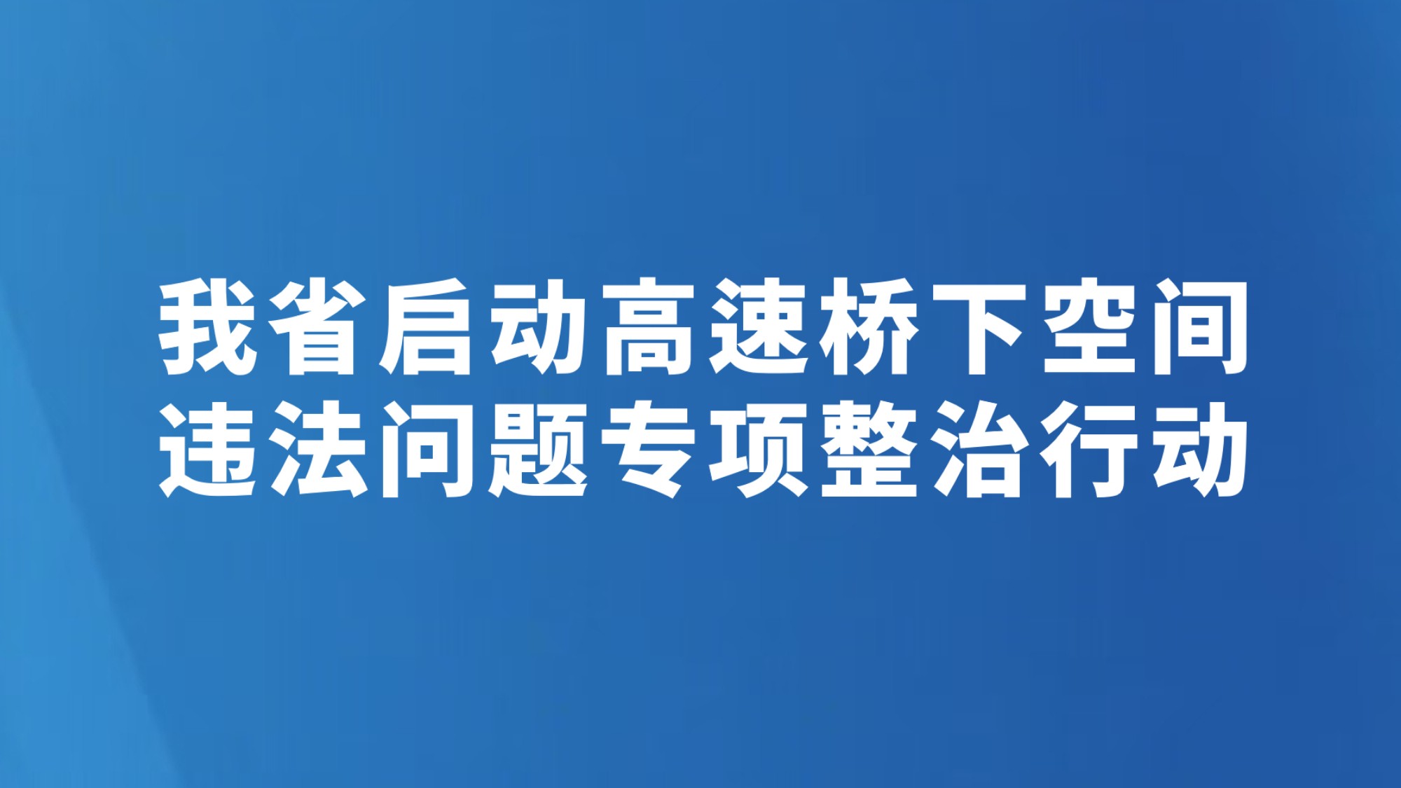 我省启动高速桥下空间违法问题专项整治行动