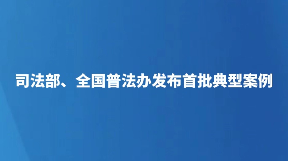 司法部、全国普法办发布首批典型案例