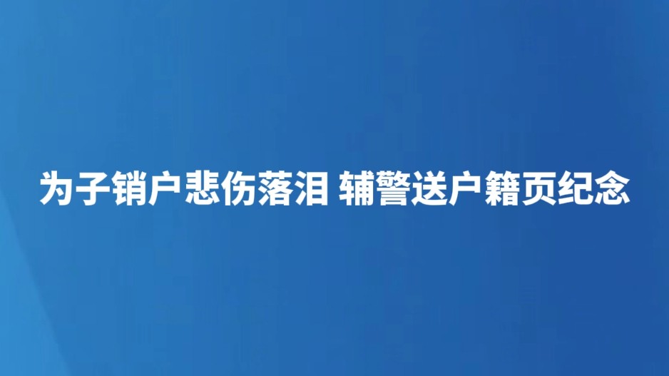 为子销户悲伤落泪 辅警送户籍页纪念