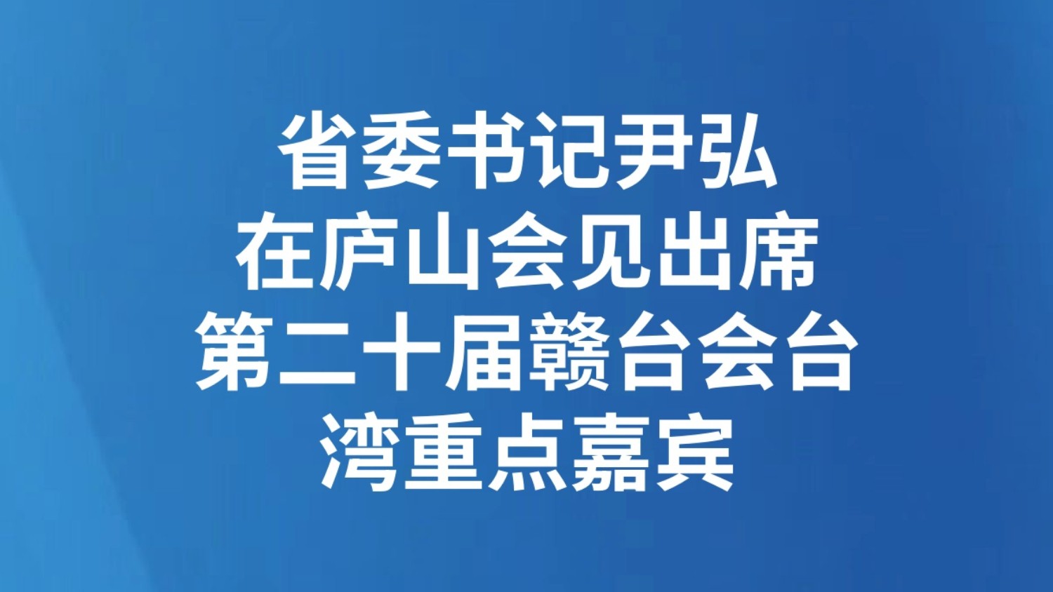 省委书记尹弘在庐山会见出席第二十届赣台会台湾重点嘉宾