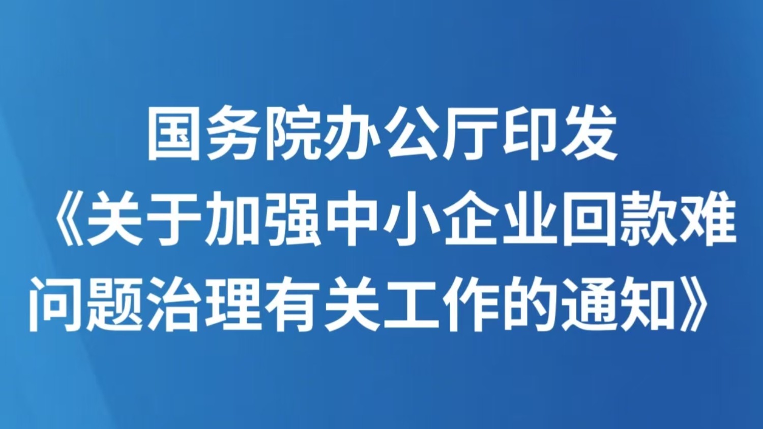 国务院办公厅印发《关于加强中小企业回款难问题治理有关工作的通知》
