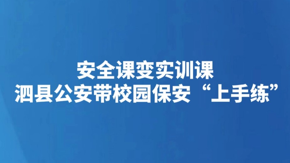 安全课变实训课 泗县公安带校园保安“上手练”