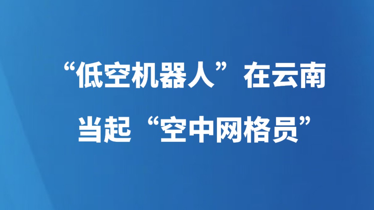 “低空机器人”在云南当起“空中网格员”