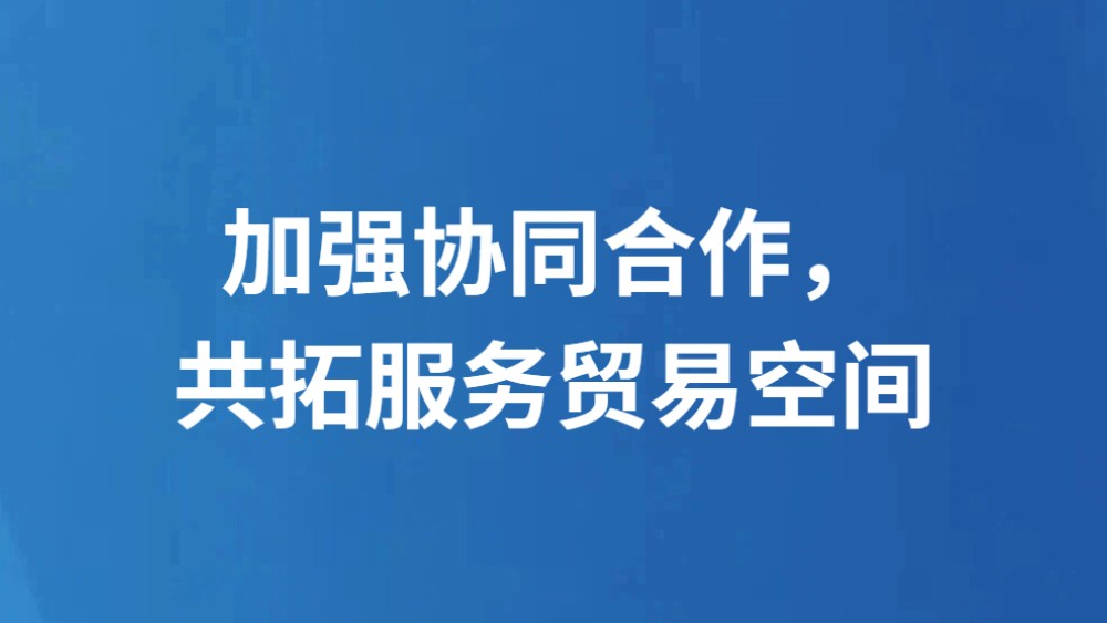 加强协同合作，共拓服务贸易空间