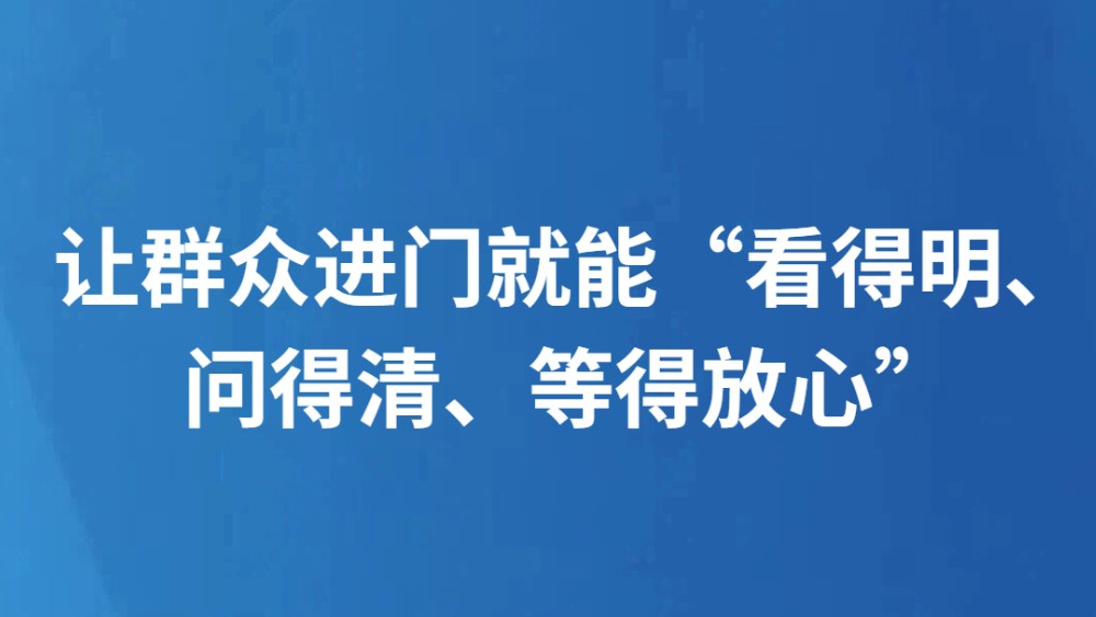 让群众进门就能“看得明、问得清、等得放心”