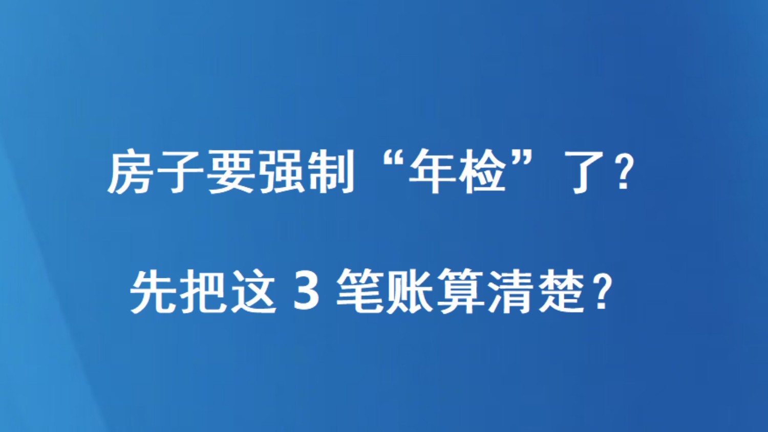 房子要强制“年检”了？先把这3笔账算清楚