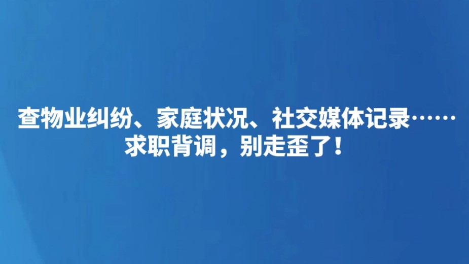 查物业纠纷、家庭状况、社交媒体记录……求职背调，别走歪了！