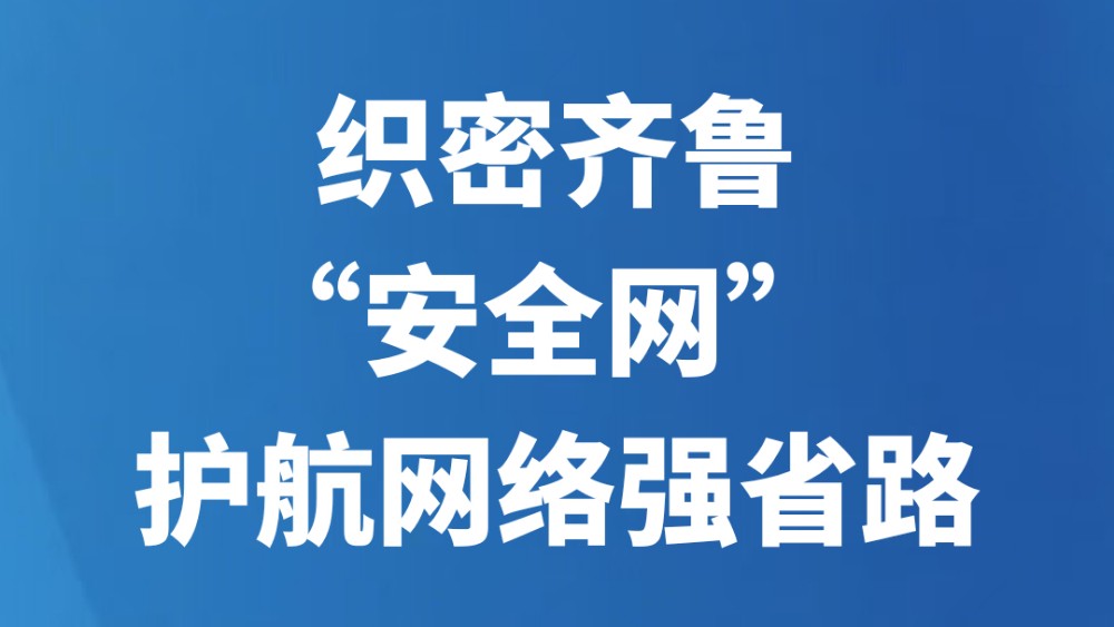 织密齐鲁“安全网” 护航网络强省路