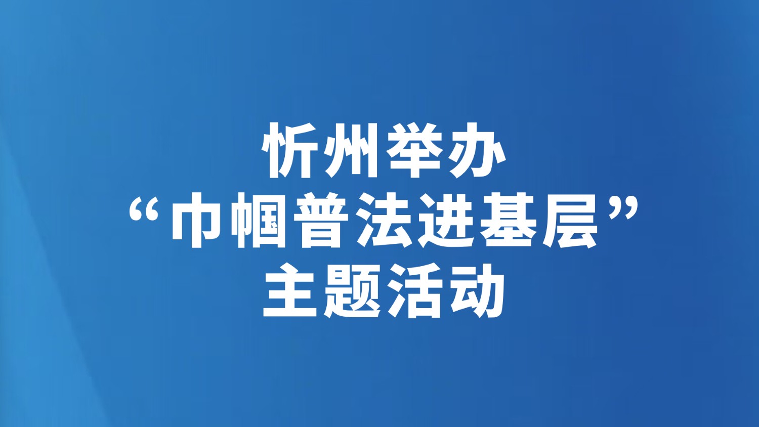 忻州举办“巾帼普法进基层”主题活动